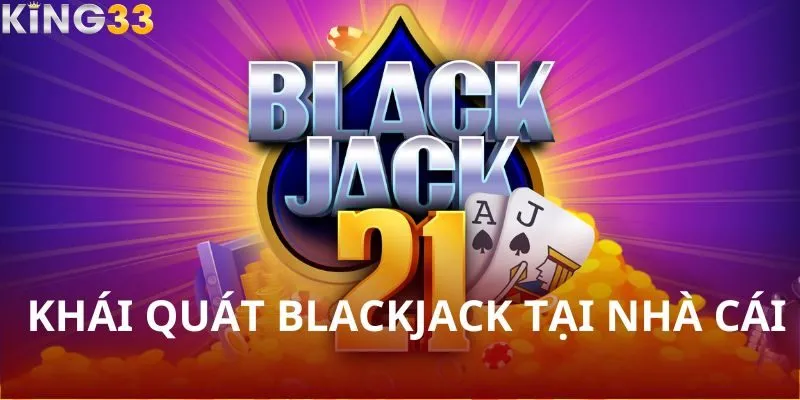 Khái quát blackjack tại nhà cái