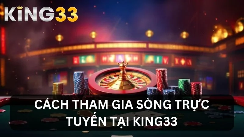 Cách tham gia sòng bạc King33