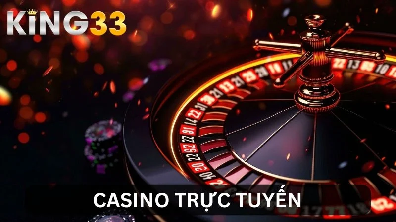 Casino Trực Tuyến King33 - Trải Nghiệm Cá Cược Đỉnh Cao