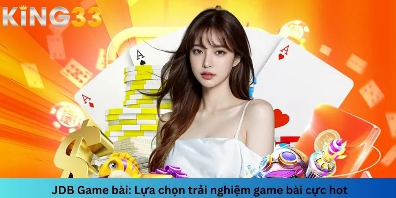 JDB Game bài: Lựa chọn trải nghiệm game bài cực hot